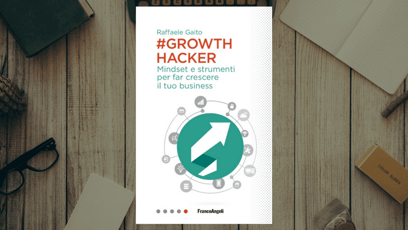 Growth Hacker, Mindset e Strumenti per far crescere il tuo business